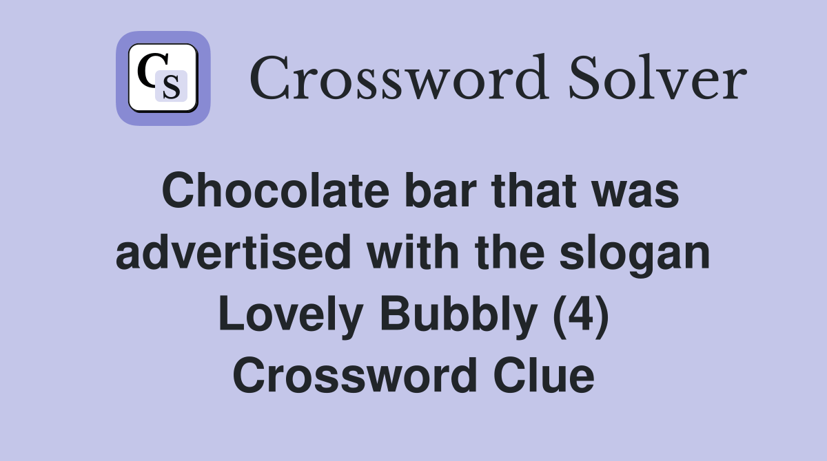 Chocolate bar that was advertised with the slogan Lovely Bubbly (4) Crossword Clue Answers